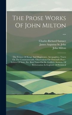 The Prose Works Of John Milton ...: The Tenure Of Kings And Magistrates. Areopagitica. Tracts On The Commonwealth. Observations On Ormond's Peace. Let - Milton, John