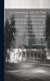 A Continuation Of The Reverend Mr. Whitefield's Journal, After His Arrival At Georgia, To A Few Days After His Second Return Thither From Philadelphia