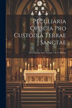 Cover Peculiaria Officia Pro Custodia Terrae Sanctae: Nebst Beilage: Fest. Septem B. V. Mariae