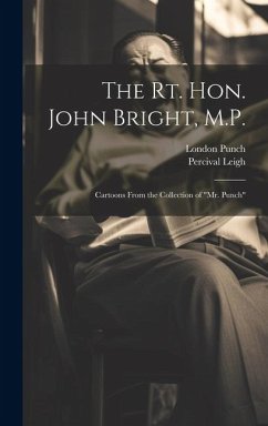 The Rt. Hon. John Bright, M.P.: Cartoons From the Collection of 