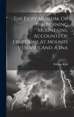 Cover The Fiery Museum, Or The Burning Mountains, Accounts Of Eruptions At Mounts Vesuvius And Ætna