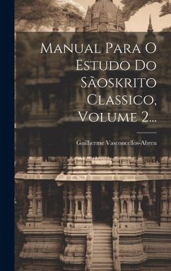 Manual Para O Estudo Do Sãoskrito Classico, Volume 2... - Vasconcellos-Abreu, Guilherme