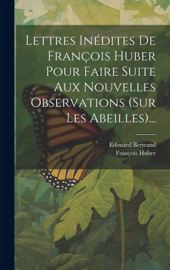Cover Lettres Inédites De François Huber Pour Faire Suite Aux Nouvelles Observations (sur Les Abeilles)...