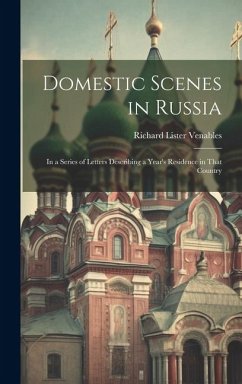 Domestic Scenes in Russia: In a Series of Letters Describing a Year's Residence in That Country - Venables, Richard Lister