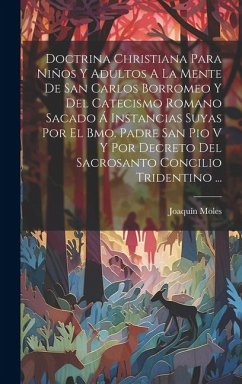 Doctrina Christiana Para Niños Y Adultos A La Mente De San Carlos Borromeo Y Del Catecismo Romano Sacado Á Instancias Suyas Por El Bmo. Padre San Pio - Moles, Joaquín