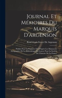 Journal Et Mémoires Du Marquis D'argenson: Publiés Pour La Première Fois D'après Les Manuscrits Autographes De La Bibliothèque Du Louvre Pour La Socié - De Argenson, René-Louis Voyer