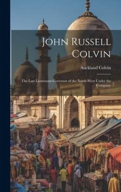 Cover John Russell Colvin: The Last Lieutenant-governor of the North-West Under the Company