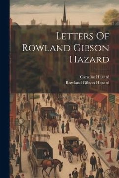 Letters Of Rowland Gibson Hazard - Hazard, Rowland Gibson; Hazard, Caroline