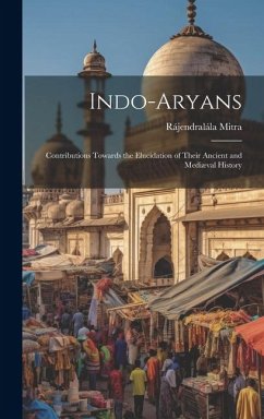 Indo-Aryans: Contributions Towards the Elucidation of Their Ancient and Mediæval History - Mitra, Rájendralála