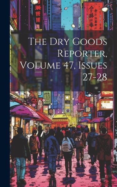The Dry Goods Reporter, Volume 47, Issues 27-28