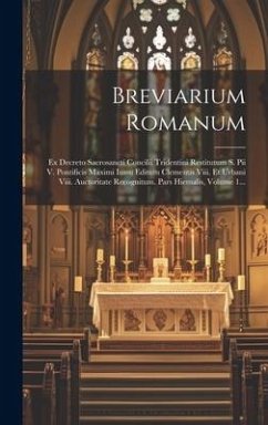 Breviarium Romanum: Ex Decreto Sacrosancti Concilii Tridentini Restitutum S. Pii V. Pontificis Maximi Iussu Editum Clementis Viii. Et Urba - Anonymous