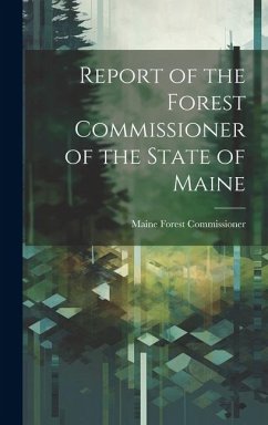 Report of the Forest Commissioner of the State of Maine - Commissioner, Maine Forest