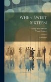 When Sweet Sixteen: A Song Play When Sweet Sixteen: A Song Play