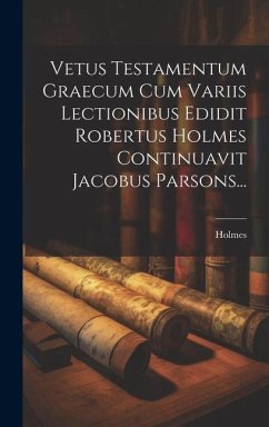 Vetus Testamentum Graecum Cum Variis Lectionibus Edidit Robertus Holmes Continuavit Jacobus Parsons...