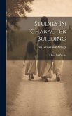 Studies In Character Building: A Book For Parents Studies In Character Building: A Book For Parents