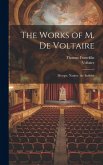 The Works of M. De Voltaire: Merope. Nanine. the Babbler