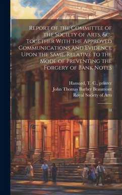 Report of the Committee of the Society of Arts, &c., Together With the Approved Communications and Evidence Upon the Same, Relative to the Mode of Pre - Beaumont, John Thomas Barber; Hansard, T. C.