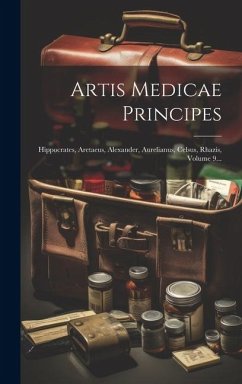 Artis Medicae Principes: Hippocrates, Aretaeus, Alexander, Aurelianus, Celsus, Rhazis, Volume 9... - Anonymous