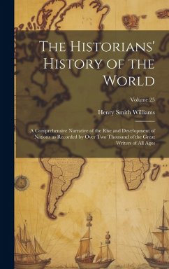 The Historians' History of the World; a Comprehensive Narrative of the Rise and Development of Nations as Recorded by Over Two Thousand of the Great W - Williams, Henry Smith