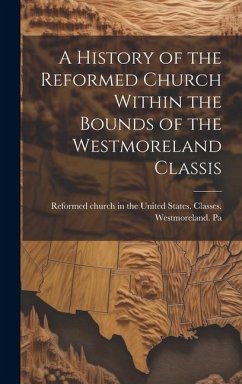 A History of the Reformed Church Within the Bounds of the Westmoreland Classis