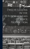 Twelve Lessons in the Fundamentals of Voice Production