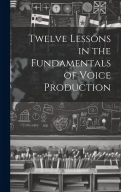 Twelve Lessons in the Fundamentals of Voice Production - Anonymous