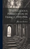 The Religious Persecution in France, 1900-1906
