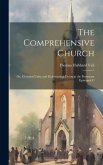 The Comprehensive Church: Or, Christian Unity and Ecclesiastical Union in the Protestant Episcopal C