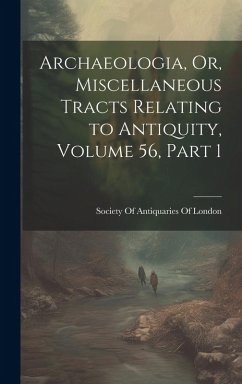 Cover Archaeologia, Or, Miscellaneous Tracts Relating to Antiquity, Volume 56, part 1