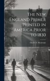 The New England Primer Printed in America Prior to 1830 The New England Primer Printed in America Prior to 1830