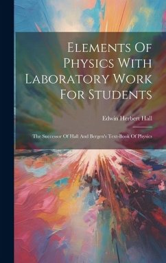 Elements Of Physics With Laboratory Work For Students: The Successor Of Hall And Bergen's Text-book Of Physics - Hall, Edwin Herbert