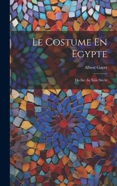 Le Costume En Egypte: Du Iiie Au Xiiie Siècle - Gayet, Albert