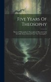 Five Years Of Theosophy: Mystical, Philosophical, Theosophical, Historical And Scientific Essays Selected From 