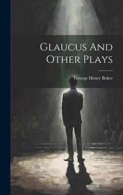 Glaucus And Other Plays - Boker, George Henry