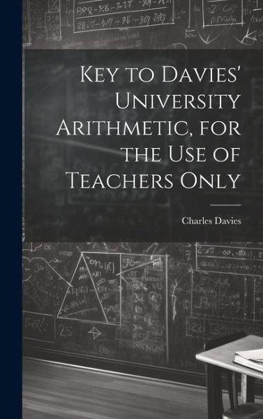 Key to Davies' University Arithmetic, for the Use of Teachers Only Key to Davies' University Arithmetic, for the Use of Teachers Only