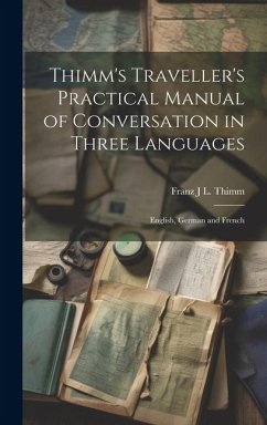Thimm's Traveller's Practical Manual of Conversation in Three Languages - Thimm, Franz J L