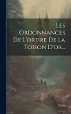 Les Ordonnances De L'ordre De La Toison D'or...