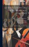 Le Rivoluzioni Del Teatro Musicale Italiano: Dalla Sua Origine Fino Al Presente; Volume 1