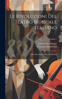 Le Rivoluzioni Del Teatro Musicale Italiano: Dalla Sua Origine Fino Al Presente; Volume 1 - De Arteaga, Esteban; Manfredini, Vincenzo