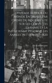 Voyage Autour Du Monde Entrepris Par Ordre Du Roi, Exécuté Sur Les Corvettes L'uranie Et La Physicienne Pendant Les Années 1817-1818-1819-1820