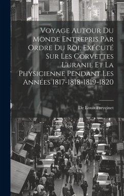 Voyage Autour Du Monde Entrepris Par Ordre Du Roi, Exécuté Sur Les Corvettes L'uranie Et La Physicienne Pendant Les Années 1817-1818-1819-1820 - Freycinet, De Louis