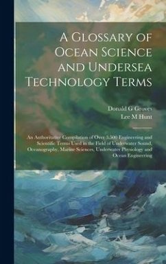 A Glossary of Ocean Science and Undersea Technology Terms; an Authoritative Compilation of Over 3,500 Engineering and Scientific Terms Used in the Fie - Groves, Donald G.; Hunt, Lee M.