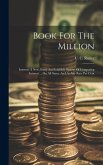 Book For The Million: Interest: A New, Essay And Infallible System Of Computing Interest ... On All Sums, And At Any Rate Per Cent