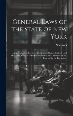General Laws of the State of New York: Containing Amendments to Consolidated Laws, Code of Civil Procedure, Code of Criminal Procedure, and General St - York, New