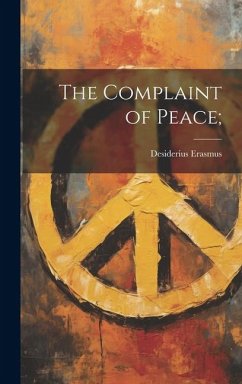 The Complaint of Peace; - Erasmus, Desiderius