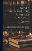 Novus Thesaurus Iuris Civilis Et Canonici: Continens Varia Et Rarissima Optimorum Interpretum, Inprimis Hispanorum Et Gallorum, Opera ... In Quibus Ut