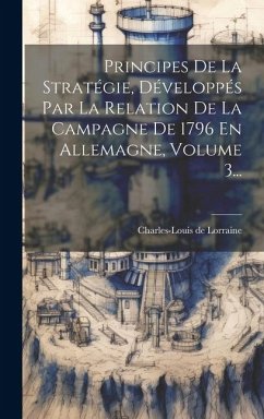 Principes De La Stratégie, Développés Par La Relation De La Campagne De 1796 En Allemagne, Volume 3...