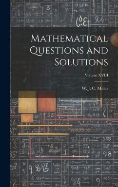 Mathematical Questions and Solutions; Volume XVIII - J. C. Miller, W.