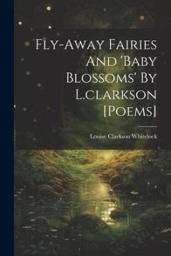 Fly-away Fairies And 'baby Blossoms' By L.clarkson [poems] - Whitelock, Louise Clarkson