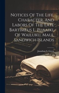 Notices Of The Life, Character, And Labors Of The Late Bartimeus L. Puaaiki, Of Wailuku, Maui, Sandwich Islands - Green, Jonathan S.